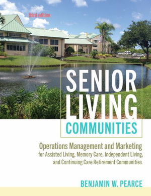 Senior Living Communities : Operations Management and Marketing for Assisted Living, Memory Care, In - Benjamin W Pearce