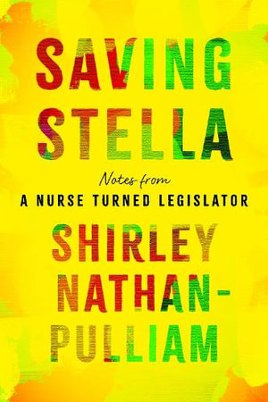 Saving Stella : Notes from a Nurse Turned Legislator - Shirley Nathan-Pulliam