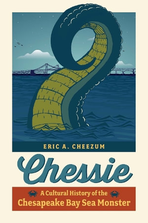 Chessie : A Cultural History of the Chesapeake Bay Sea Monster - Eric A. Cheezum