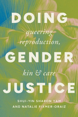 Doing Gender Justice : Queering Reproduction, Kin, and Care - Shui-yin Sharon Yam