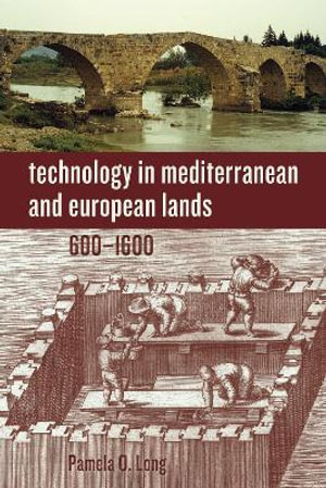 Technology in Mediterranean and European Lands, 600-1600 : Technology in Motion - Pamela O. Long