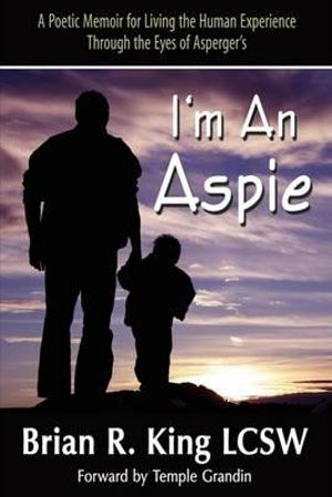 I'm an Aspie; A Poetic Memoir for Living the Human Experience Through the Eyes of Asperger's - Brian R. King