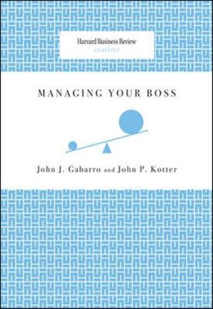 Managing Your Boss : Harvard Business Review Classics - John J. Gabarro