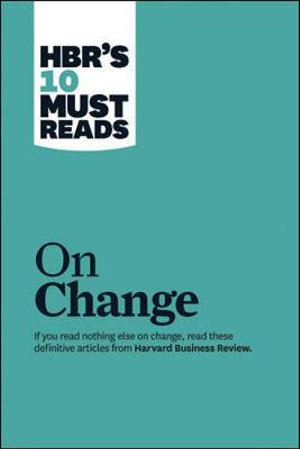 HBR's 10 Must Reads on Change : Harvard Business Review Must Reads - Harvard Business Review Press