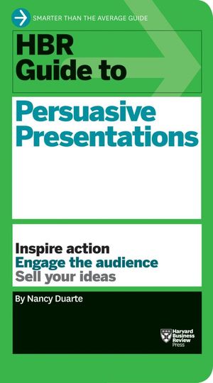 HBR Guide to Persuasive Presentations  : HBR Guide Series - Nancy Duarte