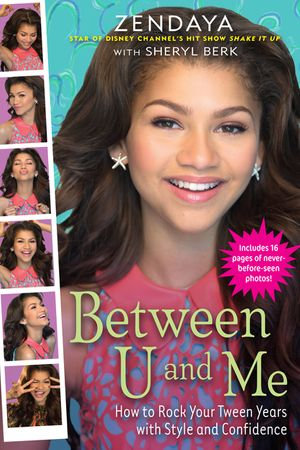 Between U and Me : How to Rock Your Tween Years with Style and Confidence - Zendaya Zendaya