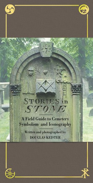 Stories in Stone : A Field Guide to Cemetery Symbolism and Iconography - Douglas Keister