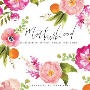 Motherhood : 55 Reflections on What It Means to Be a Mom - Sarah Cray