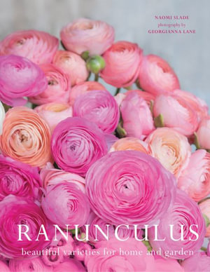 Ranunculus : Beautiful Varieties for Home and Garden - Naomi Slade