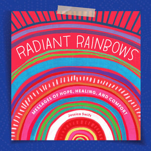 Radiant Rainbows : Messages of Hope, Healing, and Comfort - Jessica Swift