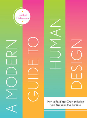 A Modern Guide to Human Design : How to Read Your Chart and Align With Your Life's True Purpose - Rachel Lieberman