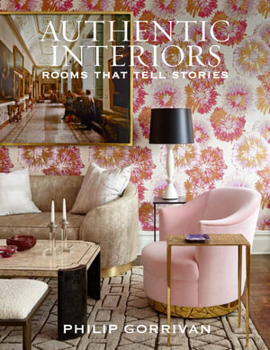 Authentic Interiors : Rooms That Tell Stories - Philip Gorrivan