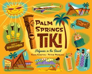 Palm Springs Tiki : Polynesia in the Desert - Sven Kirsten