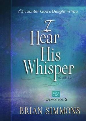 I Hear His Whisper Volume 2 : Encounter God's Delight in You - Brian Simmons