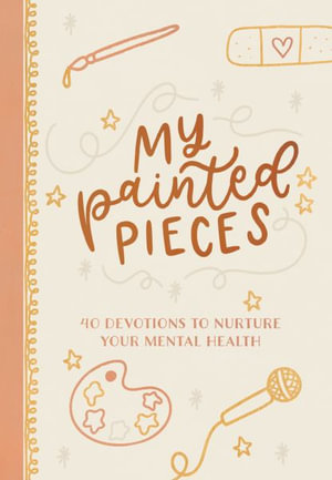 My Painted Pieces : 40 Devotions to Nurture Your Mental Health - Audrey Bailey