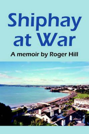 Shiphay at War - Roger Hill