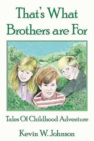 That's What Brothers Are for : Tales of Childhood Adventure - Kevin W. Johnson