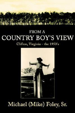 From a Country Boy's View : Clifton, Virginia - the 1950's - Michael (Mike) Foley Sr.