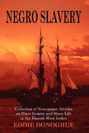 Negro Slavery : Slave Society and Slave Life in the Danish West Indies - Eddie Donoghue