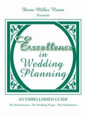 Excellence in Wedding Planning : The Preliminaries...The Wedding Proper...The Celebrations - Doris Miller Nixon