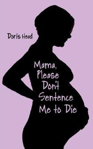 Mama, Please Don't Sentence Me to Die - Doris Head