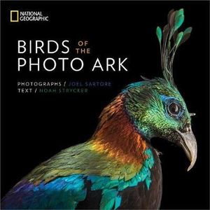 Birds of the Photo Ark : The Extraordinary Lives of Birds - Noah Strycker