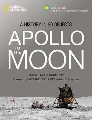 Apollo To The Moon : A History in 50 Objects - Teasel E. Muir-Harmony