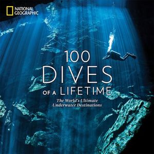 100 Dives Of A Lifetime : World's Ultimate Underwater Destinations - Carrie Miller