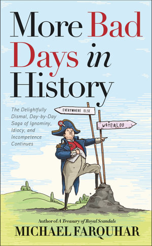 More Bad Days in History : The Delightfully Dismal, Day-by-Day Saga of Ignominy, Idiocy, and Incompetence Continues - Michael Farquhar