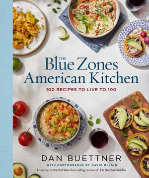 The Blue Zones American Kitchen : 100 Recipes to Live to 100 - Dan Buettner