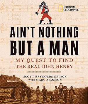 Ain't Nothing but a Man : My Quest to Find the Real John Henry - Marc Aronson