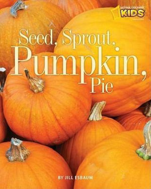 Seed, Sprout, Pumpkin, Pie : Picture the Seasons - Jill Esbaum