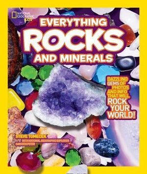 National Geographic Kids Everything Rocks and Minerals : Dazzling gems of photos and info that will rock your world - Steve Tomecek