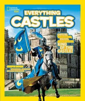 National Geographic Kids Everything Castles : Capture These Facts, Photos, and Fun to Be King of the Castle! - CRISPIN BOYER