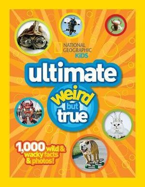 National Geographic Kids Ultimate Weird But True : 1,000 Wild and Wacky Facts, Plus Amazing Photos! - National Geographic