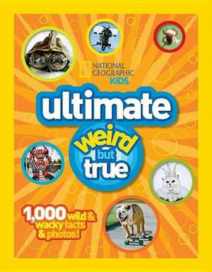 Ultimate Weird But True : 1,000 Wild & Wacky Facts and Photos - National Geographic