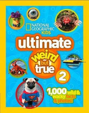 National Geographic Kids Ultimate Weird But True 2 : 1,000 Wild & Wacky Facts & Photos! - National Geographic