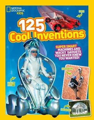 125 Cool Inventions : Supersmart Machines and Wacky Gadgets You Never Knew You Wanted! - NATIONAL GEOGRAPHIC KIDS