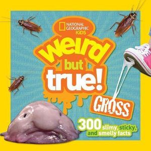 Weird But True Gross : 300 Slimy, Sticky, and Smelly Facts - NATIONAL GEOGRAPHIC KIDS