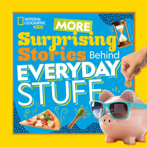 More Surprising Stories Behind Everyday Stuff - NATIONAL GEOGRAPHIC KIDS