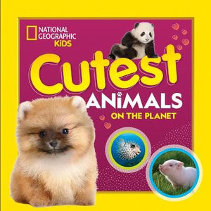 Cutest Animals on the Planet : National Geographic - NATIONAL GEOGRAPHIC KIDS