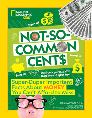 Not-So-Common Cents : Super Duper Important Facts About Money You Can't Afford to Miss - Sarah Wassner Flynn