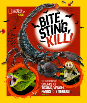 Bite, Sting, Kill : The Incredible Science of Toxins, Venom, Fangs, and Stingers - Julie Beer