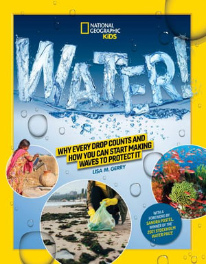 National Geographic Kids Water! : Why Every Drop Counts and How You Can Start Making Waves to Protect It - Lisa M. Gerry