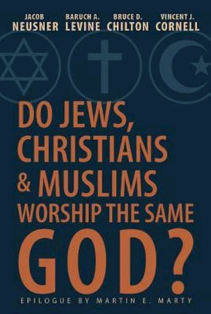 Do Jews, Christians and Muslims Worship the Same God? - Jacob Neusner