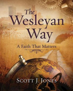 The Wesleyan Way : A Faith That Matters - Scott J. Jones