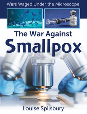 The War Against Smallpox : Wars Waged Under the Microscope - Louise A Spilsbury