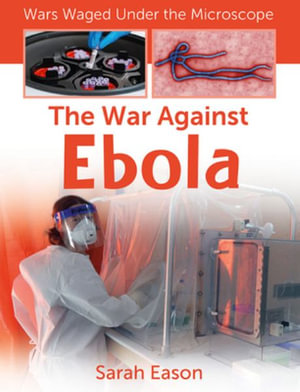 The War Against Ebola : Wars Waged Under the Microscope - Sarah Eason