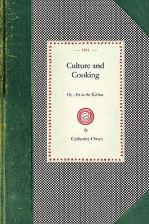 Culture and Cooking : Or, Art in the Kitchen - Catherine Owen