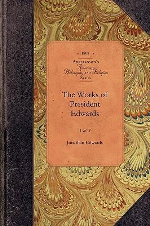 The Works of President Edwards : Vol. 1 - Jonathan Edwards